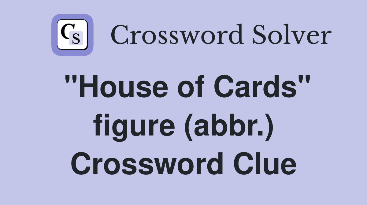 "House of Cards" figure (abbr.) Crossword Clue Answers Crossword Solver
